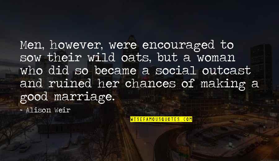 Chances Quotes By Alison Weir: Men, however, were encouraged to sow their wild