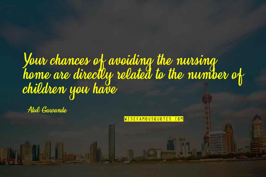 Chances Quotes By Atul Gawande: Your chances of avoiding the nursing home are