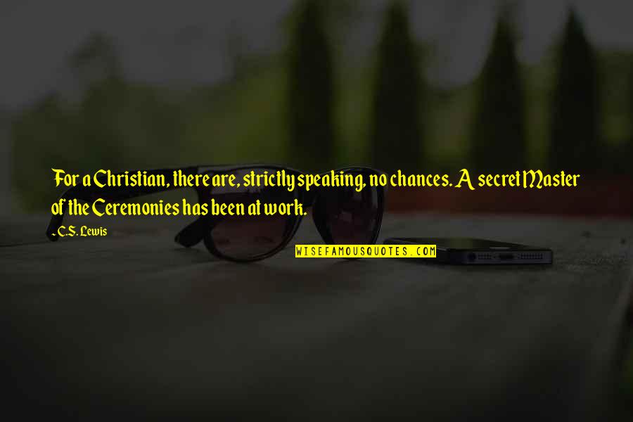 Chances Quotes By C.S. Lewis: For a Christian, there are, strictly speaking, no