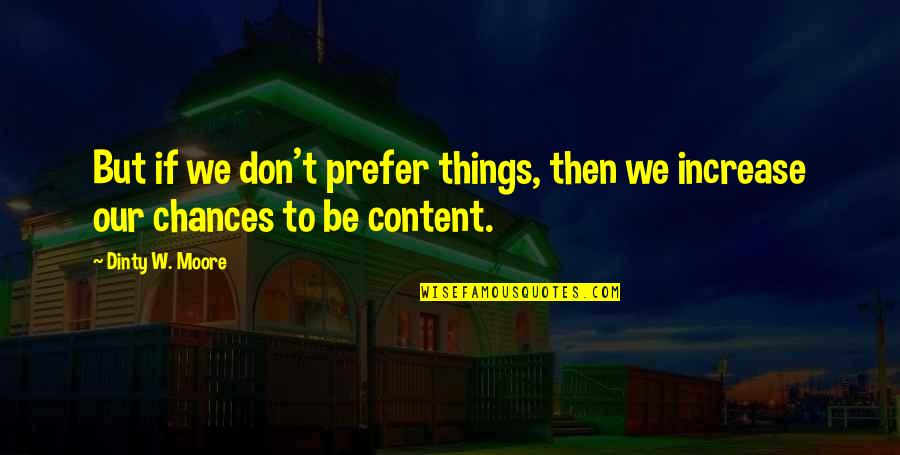 Chances Quotes By Dinty W. Moore: But if we don't prefer things, then we