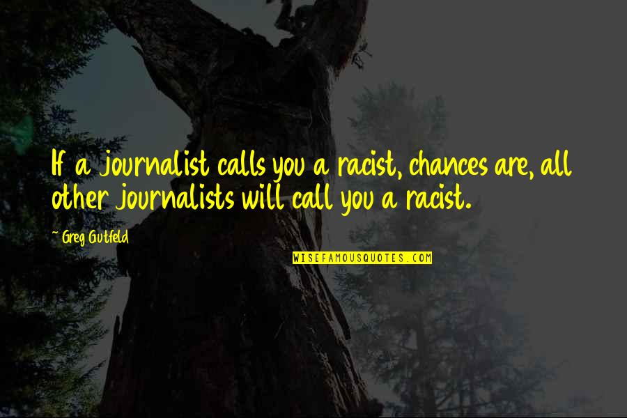 Chances Quotes By Greg Gutfeld: If a journalist calls you a racist, chances