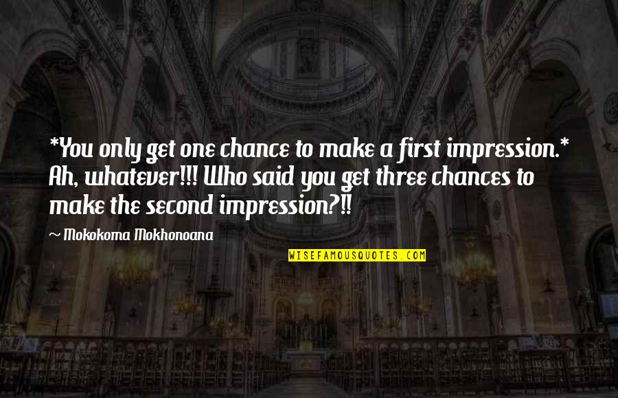 Chances Quotes By Mokokoma Mokhonoana: *You only get one chance to make a