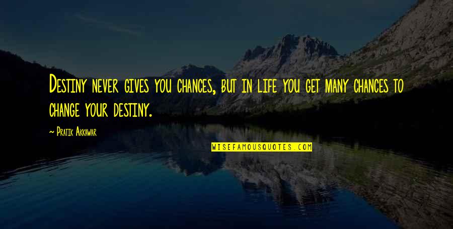 Chances Quotes By Pratik Akkawar: Destiny never gives you chances, but in life