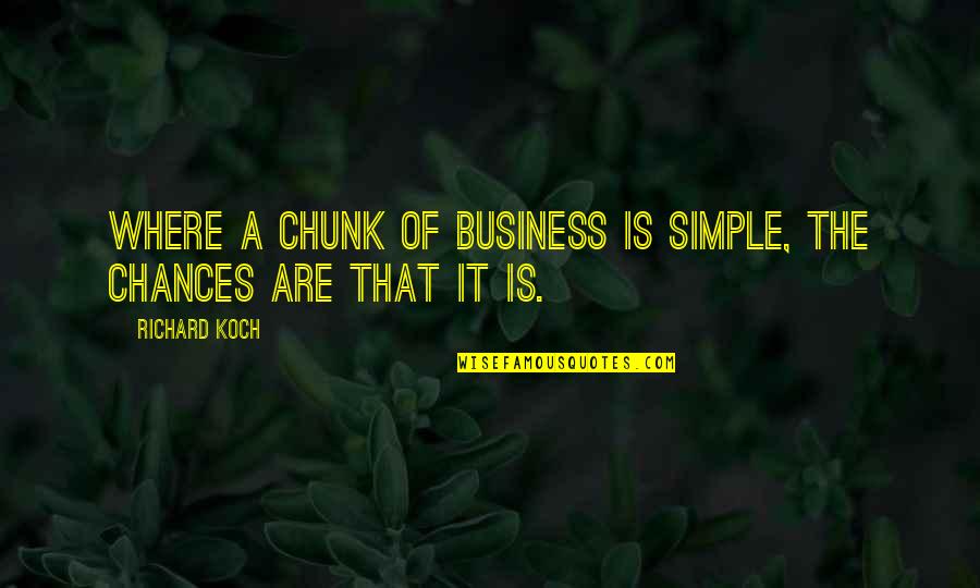 Chances Quotes By Richard Koch: Where a chunk of business is simple, the