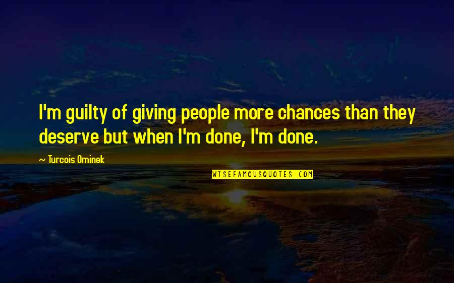 Chances Quotes By Turcois Ominek: I'm guilty of giving people more chances than