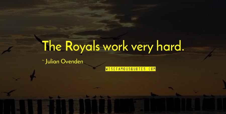 Chances Run Out Quotes By Julian Ovenden: The Royals work very hard.