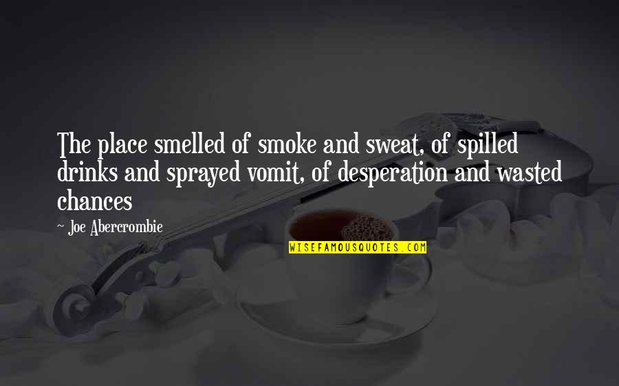 Chances Wasted Quotes By Joe Abercrombie: The place smelled of smoke and sweat, of Chances Wasted Quotes By Joe Abercrombie: The place smelled of smoke and sweat, of