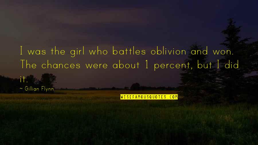 Chances With A Girl Quotes By Gillian Flynn: I was the girl who battles oblivion and Chances With A Girl Quotes By Gillian Flynn: I was the girl who battles oblivion and