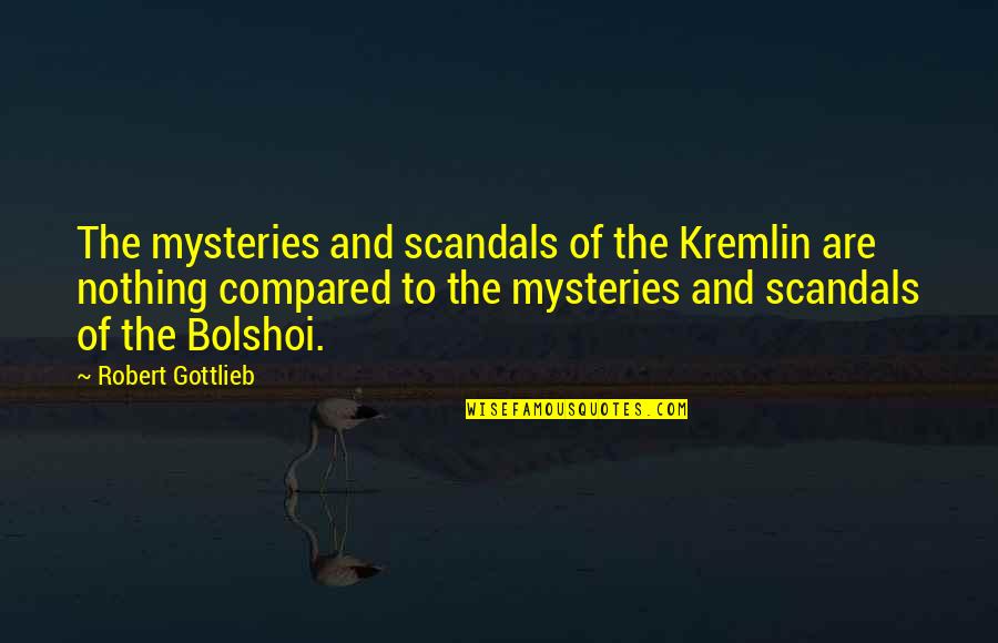 Chances With A Girl Quotes By Robert Gottlieb: The mysteries and scandals of the Kremlin are