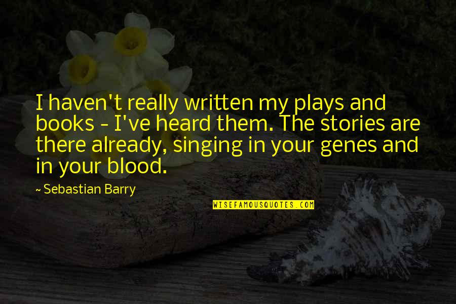 Chances With A Girl Quotes By Sebastian Barry: I haven't really written my plays and books