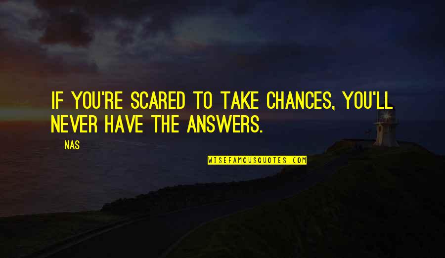 Chances You Take Quotes By Nas: If you're scared to take chances, you'll never