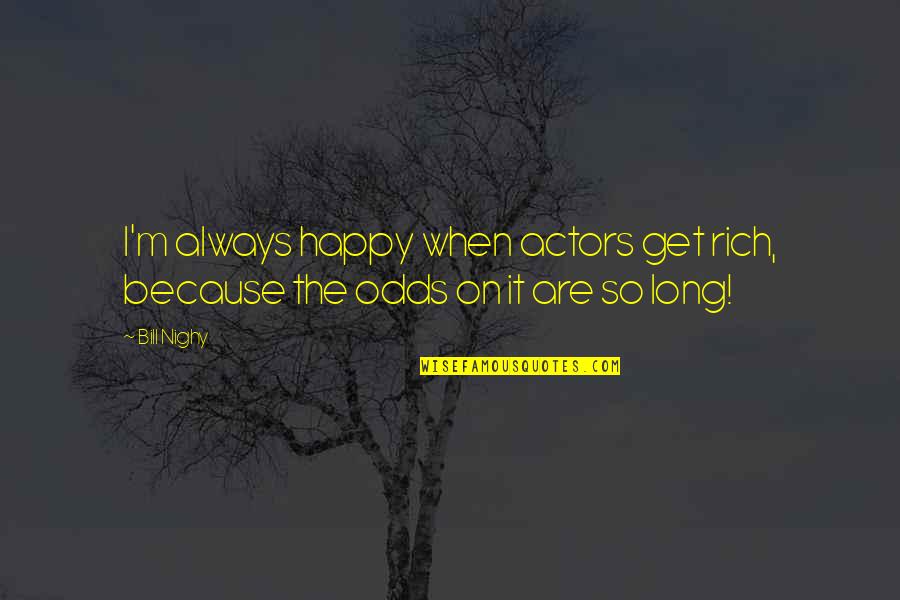 Chanchai Karouna Quotes By Bill Nighy: I'm always happy when actors get rich, because