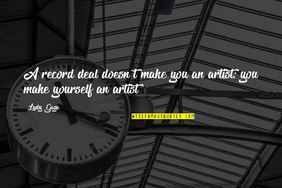 Chanchala Quotes By Lady Gaga: A record deal doesn't make you an artist;