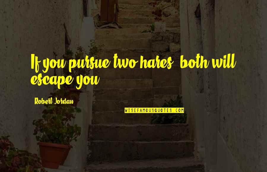 Chanchala Quotes By Robert Jordan: If you pursue two hares, both will escape Chanchala Quotes By Robert Jordan: If you pursue two hares, both will escape