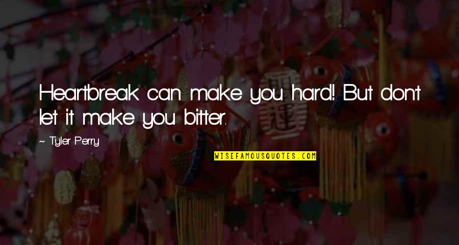 Chanchullo Definicion Quotes By Tyler Perry: Heartbreak can make you hard! But don't let