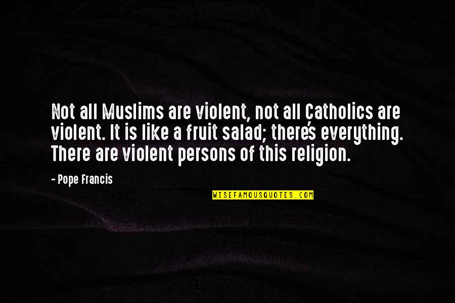 Chancier Quotes By Pope Francis: Not all Muslims are violent, not all Catholics
