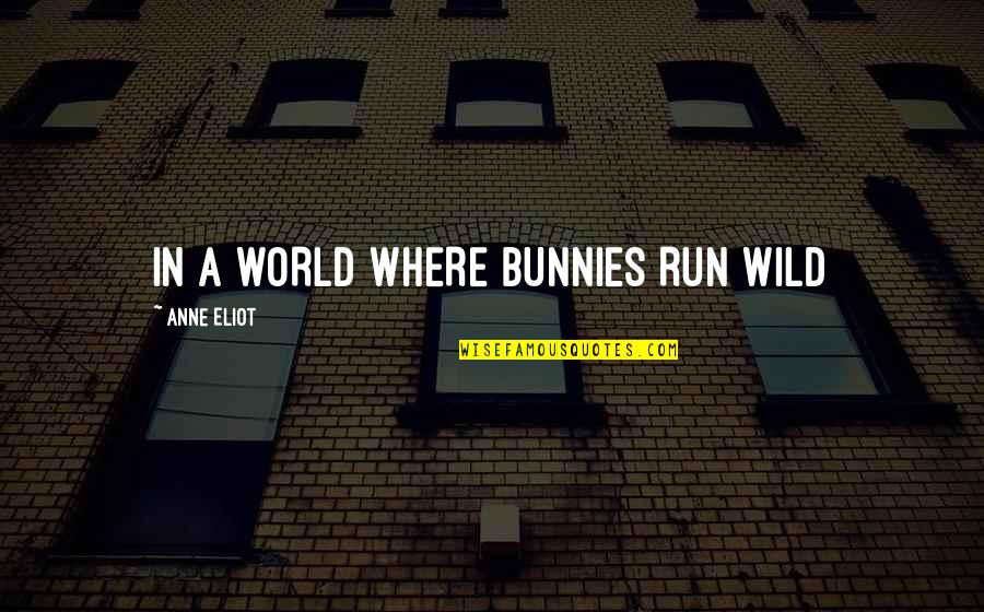 Chanciest Quotes By Anne Eliot: IN A WORLD WHERE BUNNIES RUN WILD