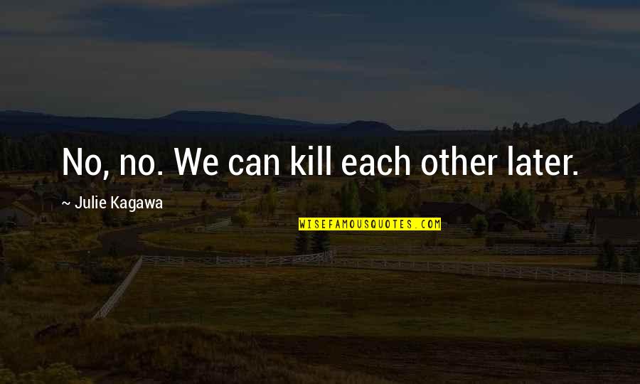 Chancing Your Arm Quotes By Julie Kagawa: No, no. We can kill each other later. Chancing Your Arm Quotes By Julie Kagawa: No, no. We can kill each other later.