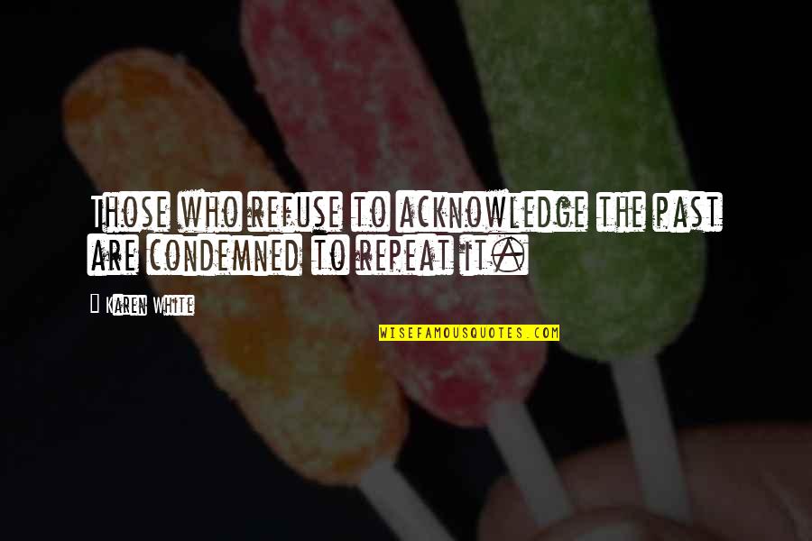 Chancroso Quotes By Karen White: Those who refuse to acknowledge the past are