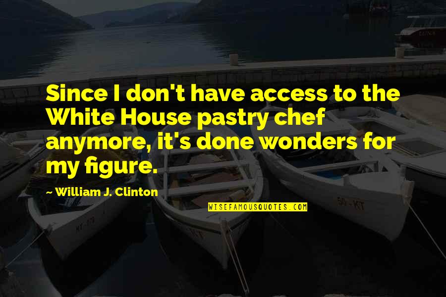 Chand Pr Quotes By William J. Clinton: Since I don't have access to the White