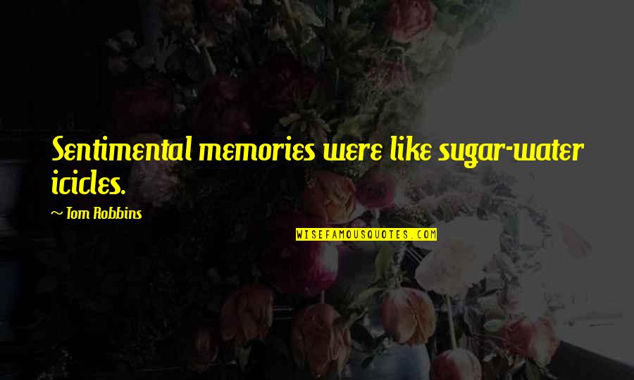 Chand Raat Poetry Quotes By Tom Robbins: Sentimental memories were like sugar-water icicles.