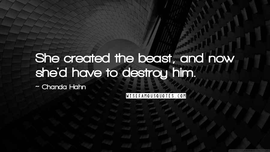 Chanda Hahn quotes: She created the beast, and now she'd have to destroy him.