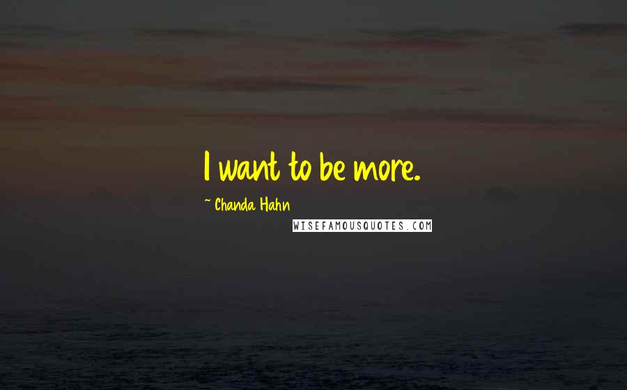 Chanda Hahn quotes: I want to be more.