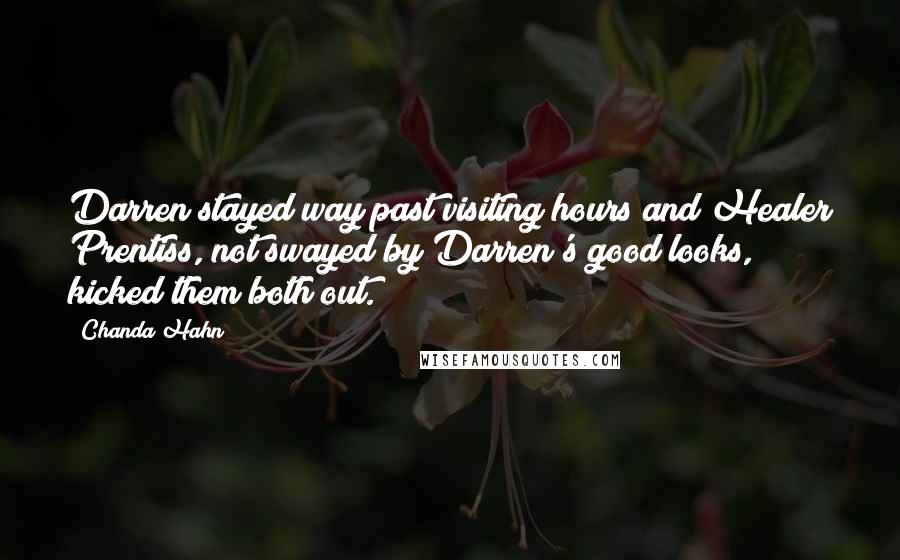 Chanda Hahn quotes: Darren stayed way past visiting hours and Healer Prentiss, not swayed by Darren's good looks, kicked them both out.