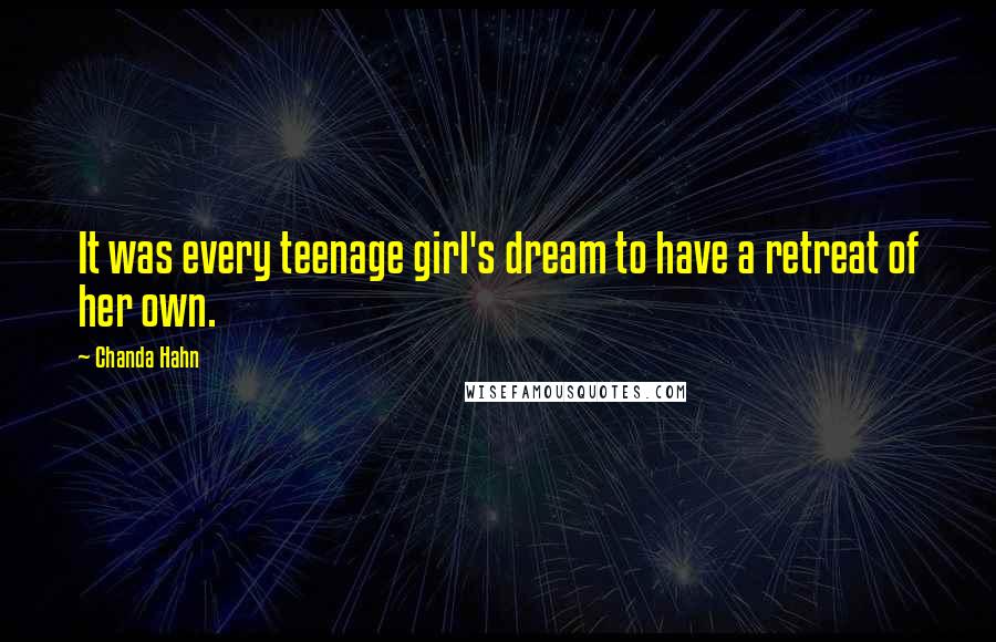Chanda Hahn quotes: It was every teenage girl's dream to have a retreat of her own.