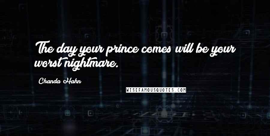 Chanda Hahn quotes: The day your prince comes will be your worst nightmare.