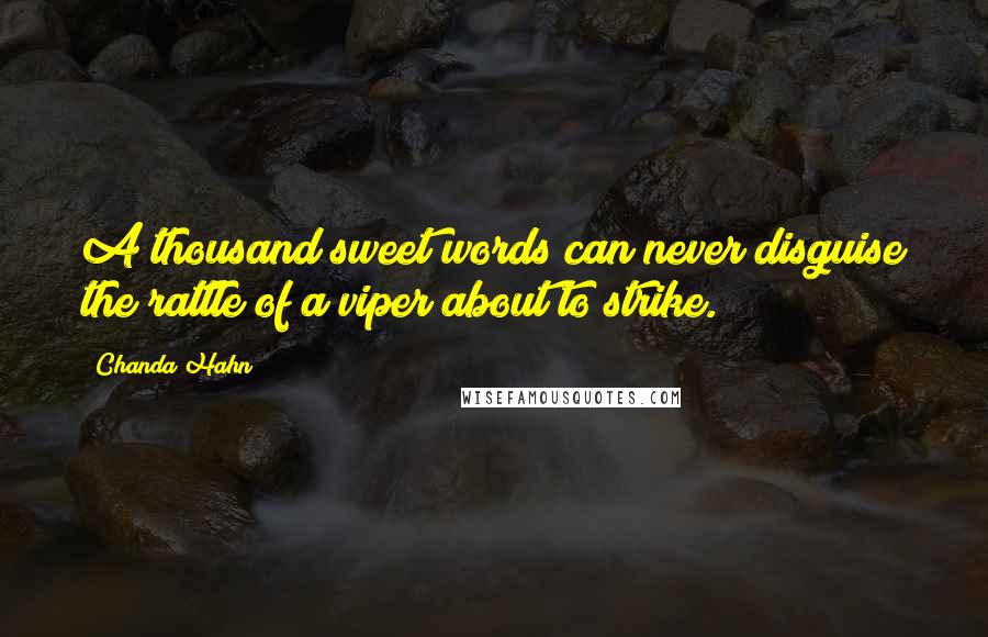 Chanda Hahn quotes: A thousand sweet words can never disguise the rattle of a viper about to strike.