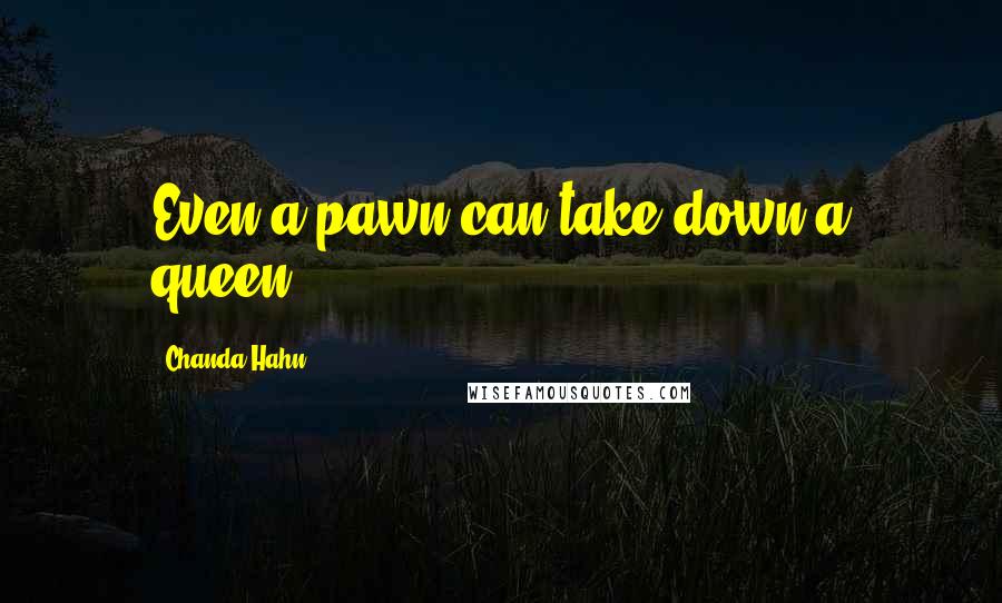 Chanda Hahn quotes: Even a pawn can take down a queen.