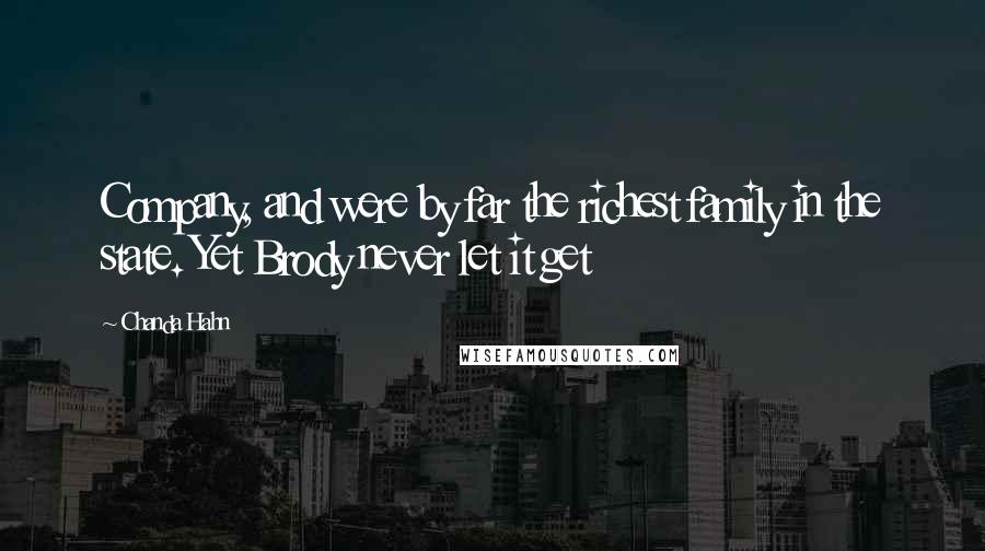 Chanda Hahn quotes: Company, and were by far the richest family in the state. Yet Brody never let it get