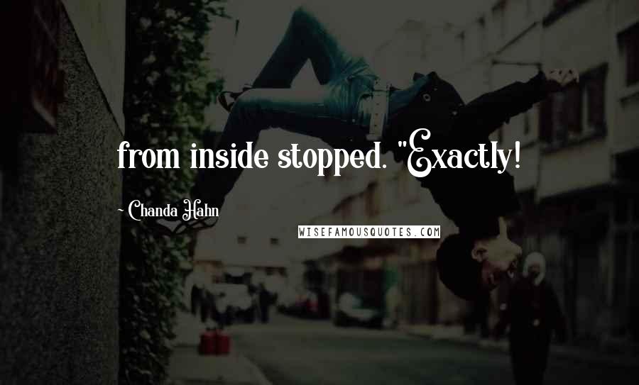 Chanda Hahn quotes: from inside stopped. "Exactly!