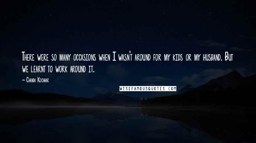 Chanda Kochhar quotes: There were so many occasions when I wasn't around for my kids or my husband. But we learnt to work around it.