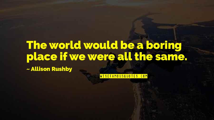 Chanda Ne Pucha Taro Se Video Song Download Quotes By Allison Rushby: The world would be a boring place if Chanda Ne Pucha Taro Se Video Song Download Quotes By Allison Rushby: The world would be a boring place if