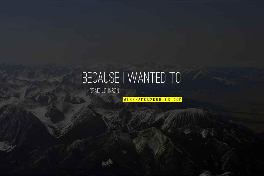 Chandaengerwa Quotes By Craig Johnson: because I wanted to Chandaengerwa Quotes By Craig Johnson: because I wanted to