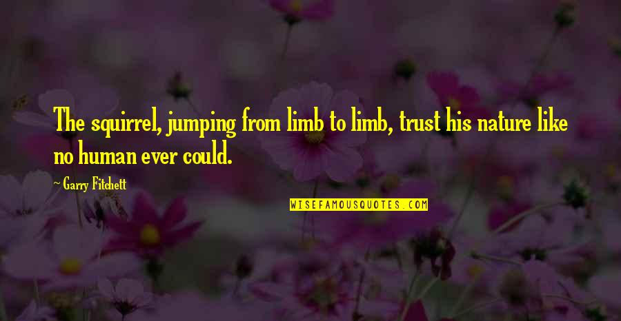 Chandaengerwa Quotes By Garry Fitchett: The squirrel, jumping from limb to limb, trust