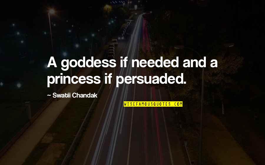 Chandak Quotes By Swatii Chandak: A goddess if needed and a princess if