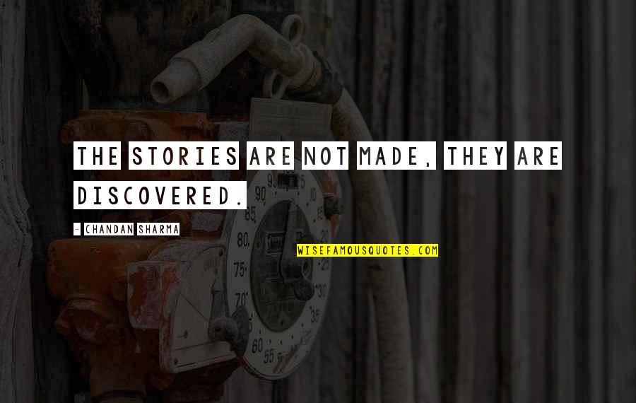 Chandan Quotes By Chandan Sharma: The stories are not made, they are discovered.