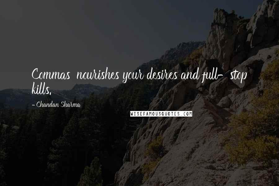 Chandan Sharma quotes: Commas' nourishes your desires and full-stop kills.