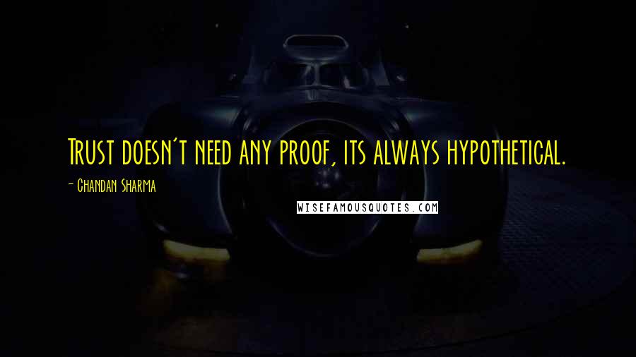 Chandan Sharma quotes: Trust doesn't need any proof, its always hypothetical.