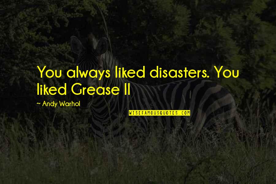 Chandana Pallakkil Quotes By Andy Warhol: You always liked disasters. You liked Grease II Chandana Pallakkil Quotes By Andy Warhol: You always liked disasters. You liked Grease II