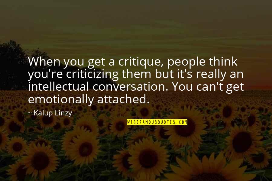 Chandana Pallakkil Quotes By Kalup Linzy: When you get a critique, people think you're Chandana Pallakkil Quotes By Kalup Linzy: When you get a critique, people think you're