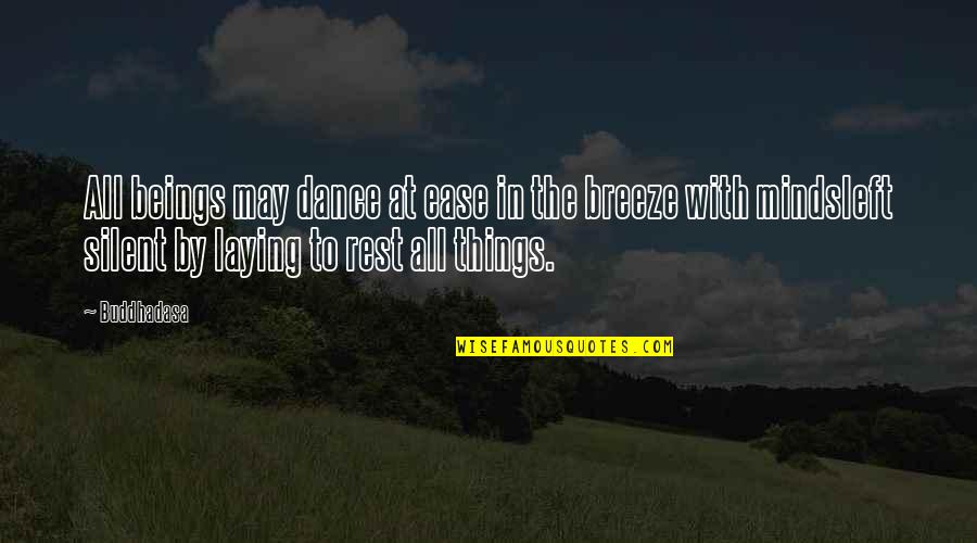 Chandaria Brothers Quotes By Buddhadasa: All beings may dance at ease in the Chandaria Brothers Quotes By Buddhadasa: All beings may dance at ease in the
