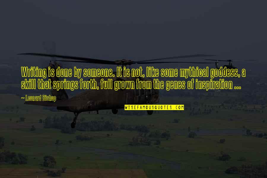 Chandaria Brothers Quotes By Leonard Bishop: Writing is done by someone. It is not, Chandaria Brothers Quotes By Leonard Bishop: Writing is done by someone. It is not,
