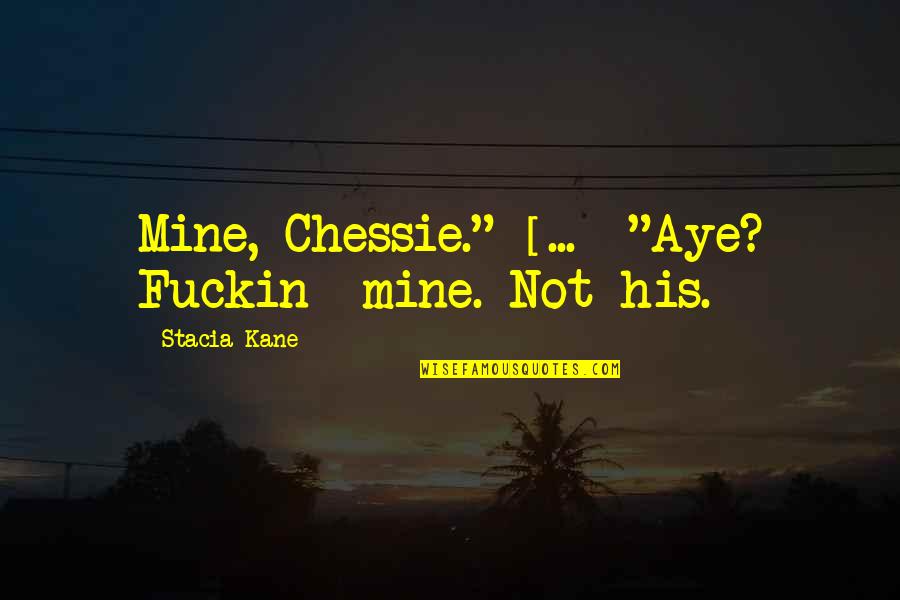 Chandaria Kenya Quotes By Stacia Kane: Mine, Chessie." [...] "Aye? Fuckin--mine. Not his.
