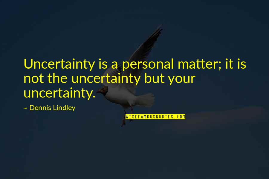 Chandekar Marathi Quotes By Dennis Lindley: Uncertainty is a personal matter; it is not