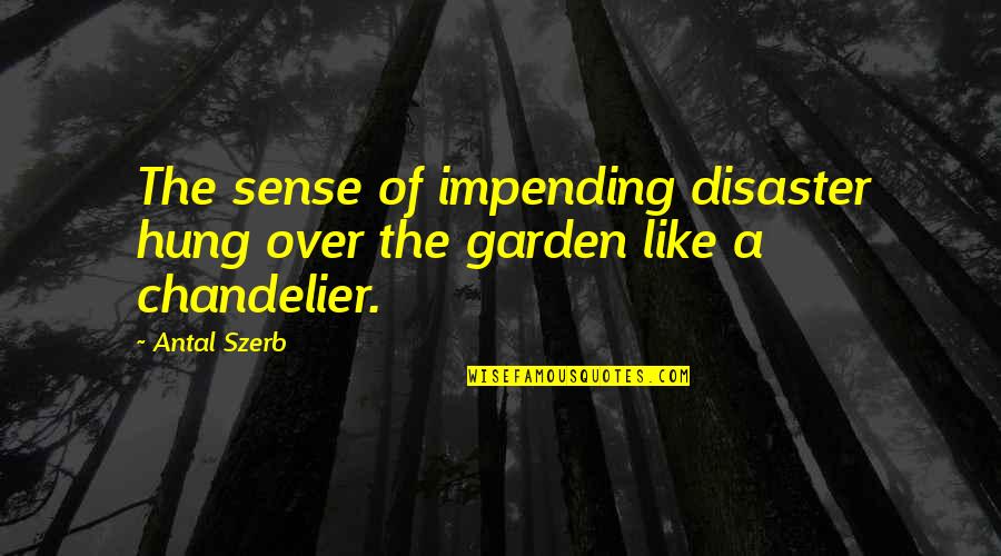 Chandelier Quotes By Antal Szerb: The sense of impending disaster hung over the