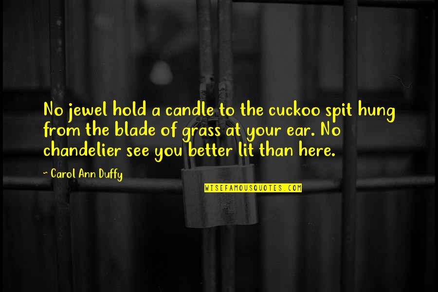 Chandelier Quotes By Carol Ann Duffy: No jewel hold a candle to the cuckoo Chandelier Quotes By Carol Ann Duffy: No jewel hold a candle to the cuckoo